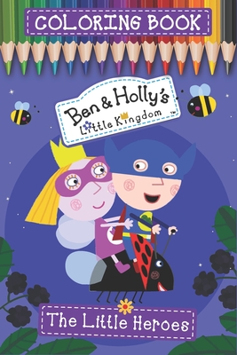 Ben & Holly's Little Kingdom Coloring Book (The Little Heroes): New version 2020 for kids ages 2-4, 4-8, 44 Pages Illustrated High-quality, 6x9 Inch / By Live Print Cover Image