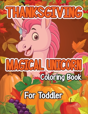 Thanksgiving Magical Unicorn Coloring Book for Toddler: A Magical Thanksgiving Unicorn Coloring Activity Book For Girls And Anyone Who Loves Unicorns! By Robert McAvoy Spring Cover Image