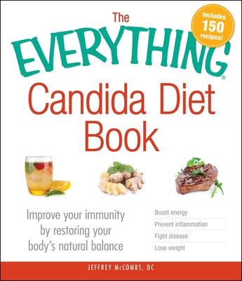 The Everything Candida Diet Book: Improve Your Immunity by Restoring Your Body's Natural Balance (Everything® Series)