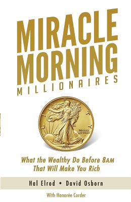 Miracle Morning Millionaires: What the Wealthy Do Before 8AM That Will Make You Rich By David Osborn, Honoree Corder, Hal Elrod Cover Image