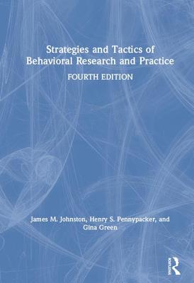 Strategies and Tactics of Behavioral Research and Practice By James M. Johnston, Henry S. Pennypacker, Gina Green Cover Image