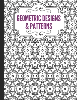 Geometric Designs and Patterns: Geometric Coloring Book for Adults