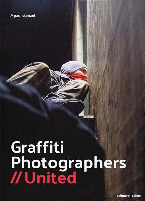 Graffiti Photographers: United By Paul Stenzel (Editor) Cover Image
