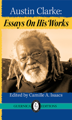 Austin Clarke: Essays on His Works (Essential Writers Series #38)