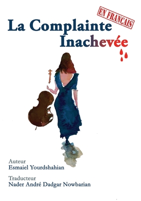 La Complainte Inachevée By Esmaiel Yourdshahian, Nader André Dadgar Nowbarian (Translator) Cover Image