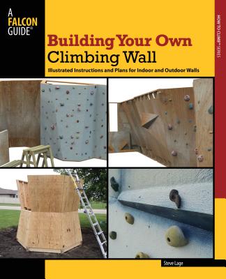 Building Your Own Climbing Wall: Illustrated Instructions and Plans for Indoor and Outdoor Walls (How to Climb) Cover Image