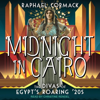 Midnight in Cairo: The Divas of Egypt's Roaring 20s By Raphael Cormack, Christine Rendel (Read by) Cover Image