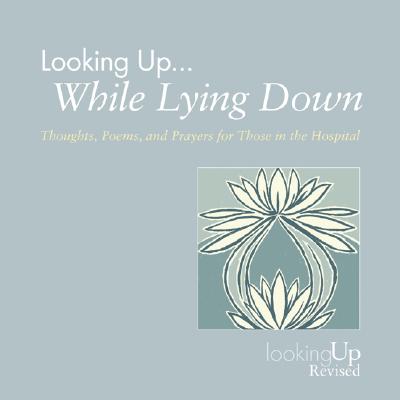 Looking Up... While Lying Down: Thoughts, Poems, and Prayers for Those in the Hospital By John E. Biegert Cover Image