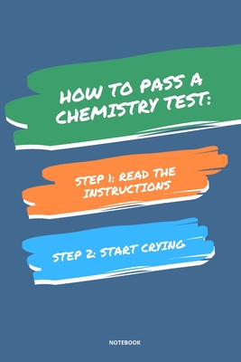 Notebook How to Pass a Chemistry Test: Read the Instructions Start Crying Cover Image