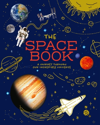 The Space Book: A Journey Through Our Incredible Universe Cover Image