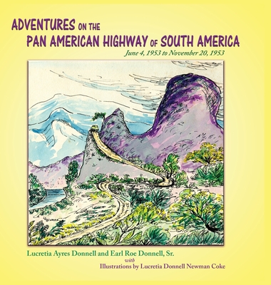 Adventures on the Pan American Highway of South America: June 4, 1953 to November 20, 1953 By Lucretia Ayers Donnell, Earl Roe Donnell, Lucretia Newman Coke Cover Image