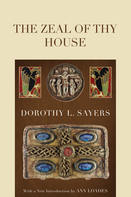 The Zeal of thy House By Dorothy L. Sayers, Laurence Irving (Preface by), Ann Loades (Introduction by) Cover Image