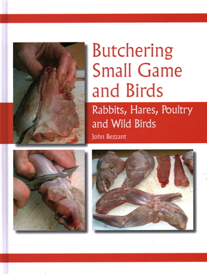 Butchering Small Game and Birds: Rabbits, Hares, Poultry and Wild Birds By John Bezzant Cover Image