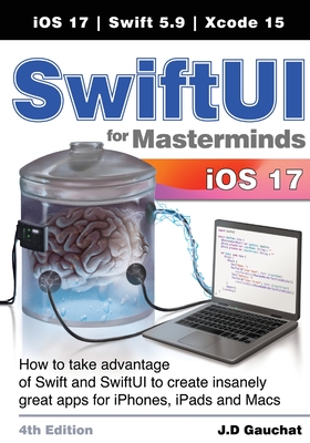 SwiftUI for Masterminds 4th Edition: How to take advantage of Swift and SwiftUI to create insanely great apps for iPhones, iPads, and Macs By J. D. Gauchat Cover Image