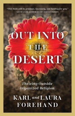 Out Into the Desert: Thriving Outside Organized Religion By Karl Forehand, Laura Forehand, Keith Giles (Foreword by) Cover Image