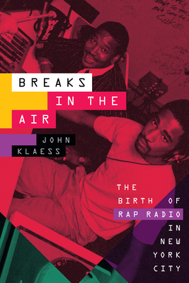 Breaks in the Air: The Birth of Rap Radio in New York City By John Klaess Cover Image