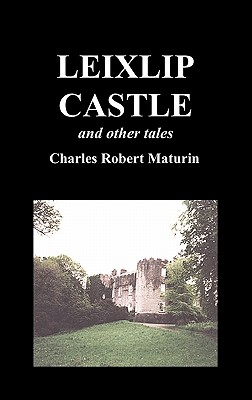 Leixlip Castle, Melmoth the Wanderer, the Mysterious Mansion, the Flayed Hand, the Ruins of the Abbey of Fitz-Martin, and the Mysterious Spaniard Cover Image