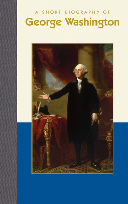 A Short Biography of George Washington (Short Biographies)