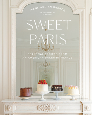 Sweet Paris: Seasonal Recipes from an American Baker in France By Frank Adrian Barron Cover Image