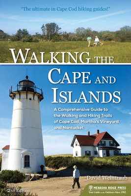Walking the Cape and Islands: A Comprehensive Guide to the Walking and Hiking Trails of Cape Cod, Martha's Vineyard, and Nantucket By David Weintraub Cover Image