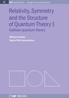 Relativity, Symmetry and the Structure of Quantum Theory I (Iop Concise Physics)