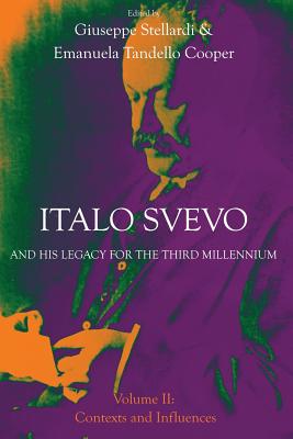 Italo Svevo and His Legacy for the Third Millennium - Volume II: Contexts and Influences (Troubador Italian Studies) By Giuseppe Stellardi (Editor), Emanuela Tandello Cooper (Editor) Cover Image