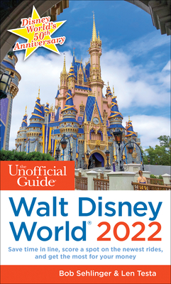 The Unofficial Guide to Walt Disney World 2022 (Unofficial Guides) By Bob Sehlinger, Len Testa Cover Image