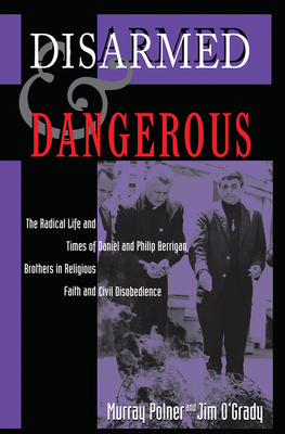 Disarmed and Dangerous: The Radical Lives and Times of Daniel and Philip Berrigan By Murray Polner Cover Image