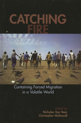 Catching Fire: Containing Forced Migration in a Volatile World (Program in Migration and Refugee Studies) cover