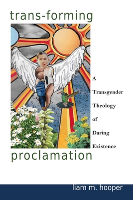 Trans-Forming Proclamation: A Transgender Theology of Daring Existence: A Transgender Theology of Daring Existence By Liam M. Hooper Cover Image