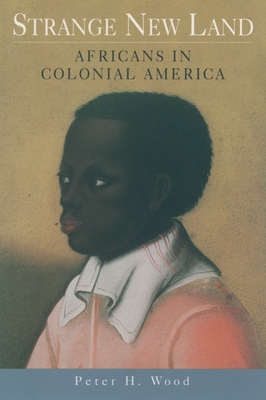 Strange New Land: Africans in Colonial America By Peter H. Wood Cover Image