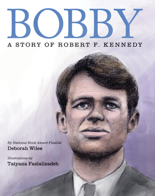 Bobby: A Story of Robert F. Kennedy By Deborah Wiles, Tatyana Fazlalizadeh (Illustrator) Cover Image