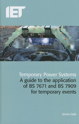 Temporary Power Systems: A Guide to the Application of Bs 7671 and Bs 7909 for Temporary Events (Electrical Regulations) Cover Image