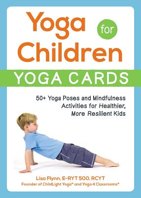Yoga for Children--Yoga Cards: 50+ Yoga Poses and Mindfulness Activities for Healthier, More Resilient Kids (Yoga for Children Series)