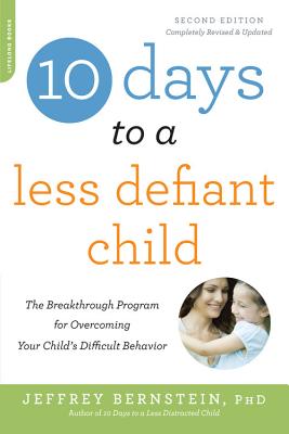 10 Days to a Less Defiant Child, second edition: The Breakthrough Program for Overcoming Your Child's Difficult Behavior By Jeffrey Bernstein, PhD Cover Image