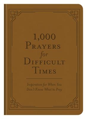 1,000 Prayers for Difficult Times: Inspiration for When You Don't Know What to Pray