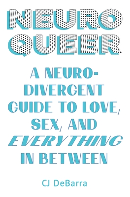Neuroqueer: A Neurodivergent Guide to Love, Sex, and Everything in Between Cover Image