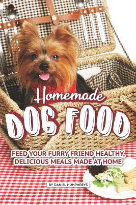 Homemade Dog Food: Feed Your Furry Friend Healthy, Delicious Meals Made at Home