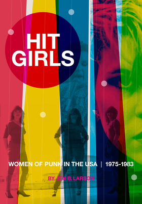 Hit Girls: Women of Punk in the Usa, 1975-1983 By Jen B. Larson Cover Image