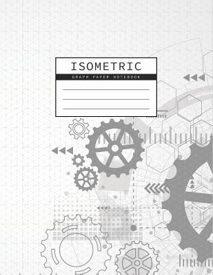 Isometric Graph Paper Notebook: Gear Wheel Mechanism Background 1/4 Inch Equilateral Triangle 3D Graph Paper Engineer Notebook Drafting Paper Isometri Cover Image