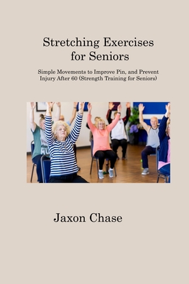 Stretching Exercises for Seniors: Simple Movements to Improve Pin, and  Prevent Injury After 60 (Strength Training for Seniors) (Paperback)