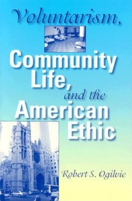 Voluntarism, Community Life, and the American Ethic (Philanthropic and Nonprofit Studies) Cover Image