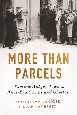 More Than Parcels: Wartime Aid for Jews in Nazi-Era Camps and Ghettos By Jan Lánícek (Editor), Jan Lambertz (Editor), Eliyana R. Adler (Contribution by) Cover Image