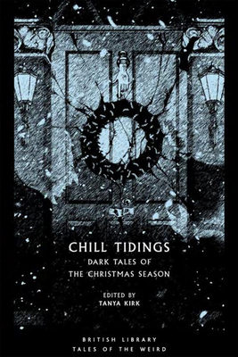 Chill Tidings: Dark Tales of the Christmas Season (Tales of the Weird) By Tanya Kirk (Editor) Cover Image