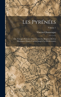 Les Pyrénées; Ou, Voyages Pédestres Dans Toutes Les Régions De Ces Montagnes Dépuis L'océan Jusqu'à La Méditerranée; Volume 1