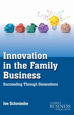 Innovation in the Family Business: Succeeding Through Generations (Family Business Publication)