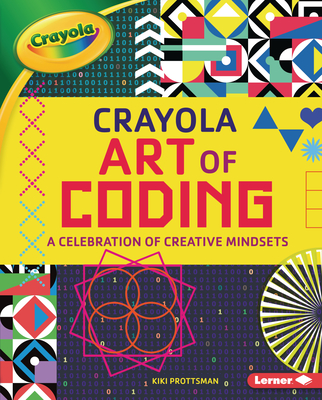 Crayola (R) Art of Coding: A Celebration of Creative Mindsets By Kiki Prottsman Cover Image