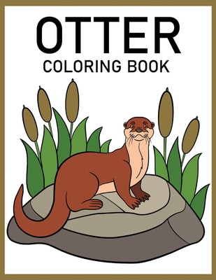 Otter Coloring Book: A Cute Adult Coloring Book with Beautiful and Relaxing  Otte