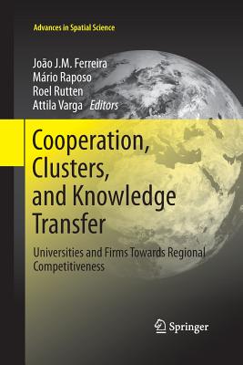 Cooperation, Clusters, and Knowledge Transfer: Universities and Firms Towards Regional Competitiveness (Advances in Spatial Science)