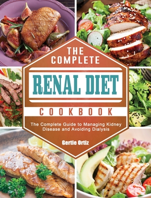 The Complete Renal Diet Cookbook: The Complete Guide to Managing Kidney Disease and Avoiding Dialysis Cover Image
